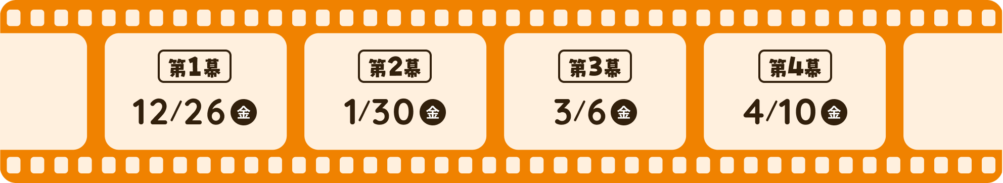 第1幕 12/26金 第2幕 1/30金 第3幕 3/6金 第4幕 4/10金